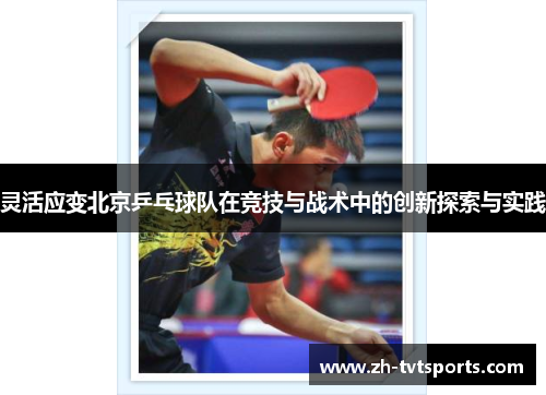 灵活应变北京乒乓球队在竞技与战术中的创新探索与实践