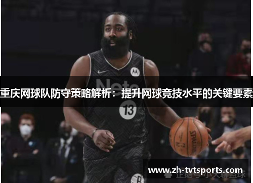 重庆网球队防守策略解析：提升网球竞技水平的关键要素