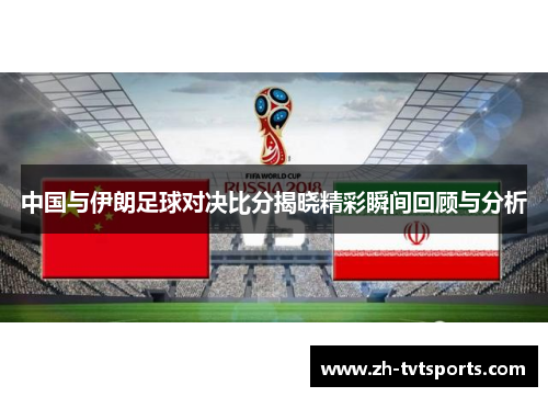 中国与伊朗足球对决比分揭晓精彩瞬间回顾与分析