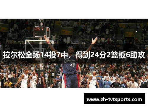拉尔松全场14投7中，得到24分2篮板6助攻