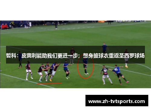 哲科：皮奥利能助我们更进一步；想身披球衣重返圣西罗球场